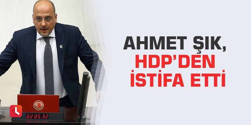 Ahmet Şık, HDP’den istifa etti