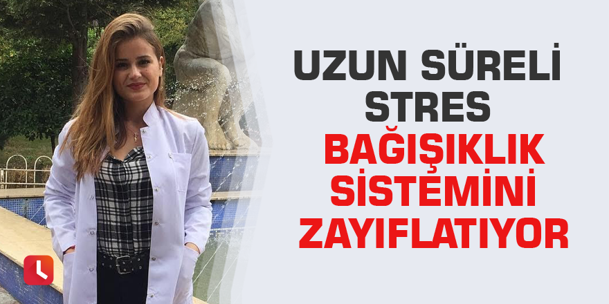 Uzun süreli stres bağışıklık sistemini zayıflatıyor