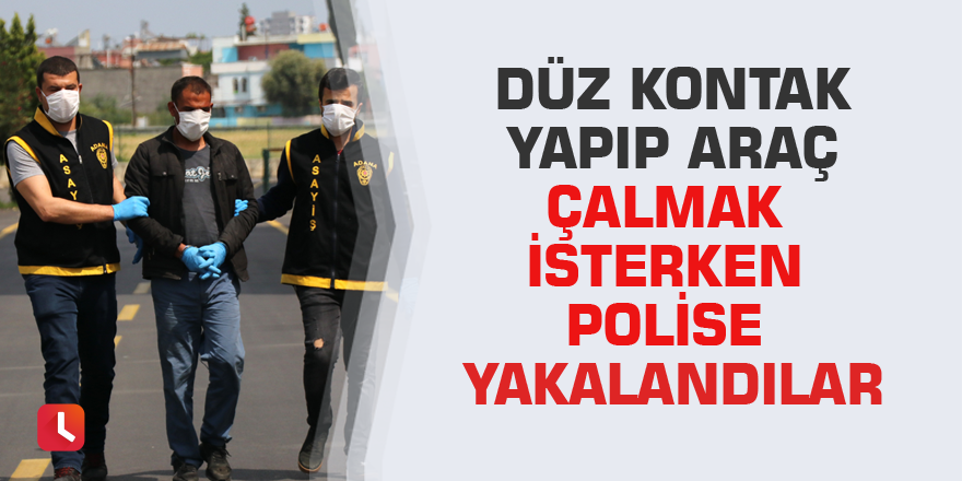 Düz kontak yapıp araç çalmak isterken polise yakalandılar