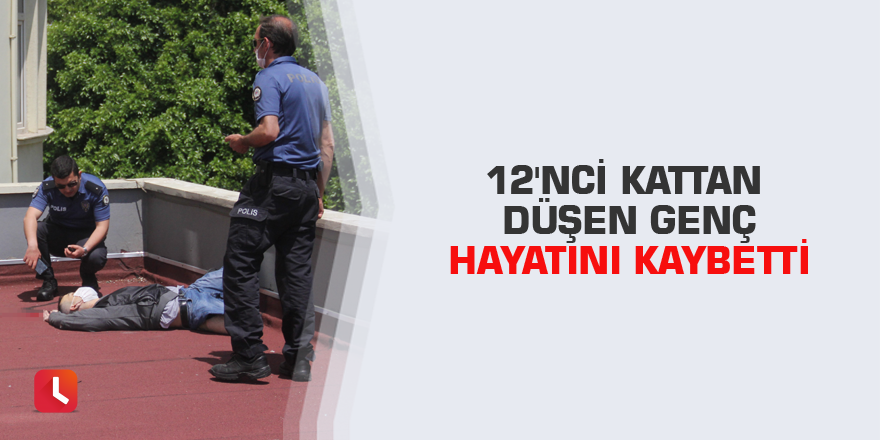 12'nci kattan düşen genç hayatını kaybetti