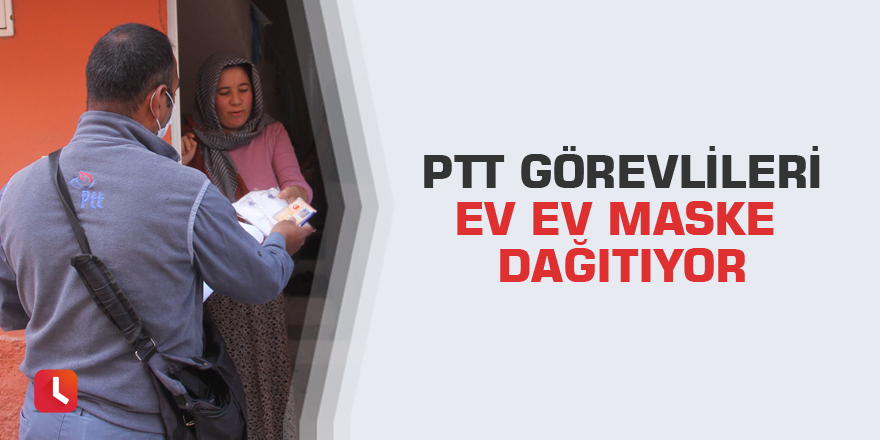 PTT görevlileri ev ev maske dağıtıyor