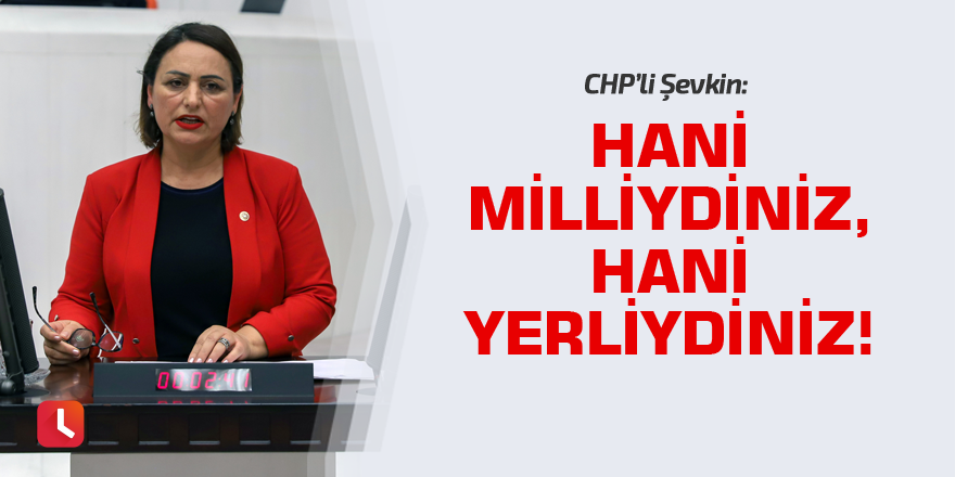 “Hani milliydiniz, hani yerliydiniz!”