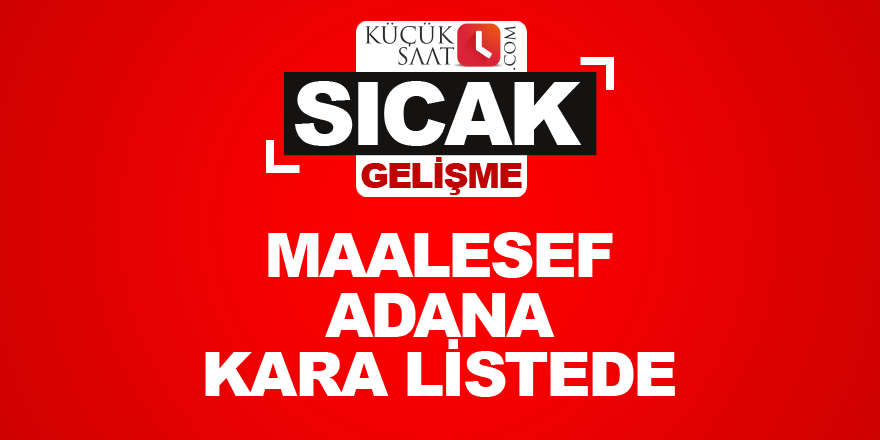 Maalesef Adana kara listede