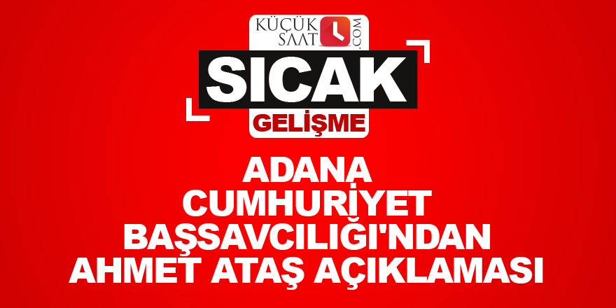 Adana Cumhuriyet Başsavcılığı'ndan Ahmet Ataş açıklaması