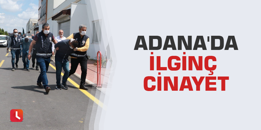 Adana'da ilginç cinayet