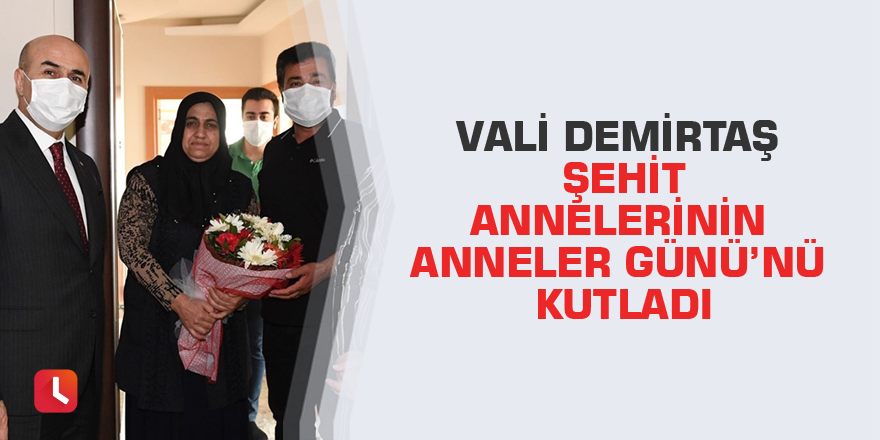 Vali Demirtaş şehit annelerinin Anneler Günü’nü kutladı