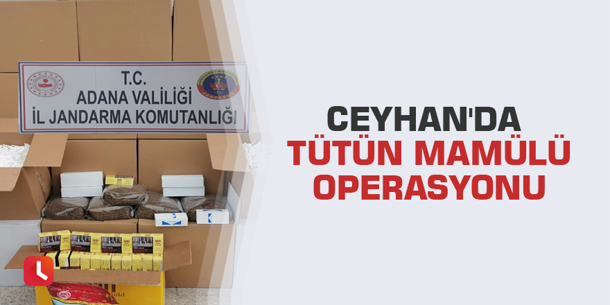 Ceyhan'da tütün mamülü operasyonu