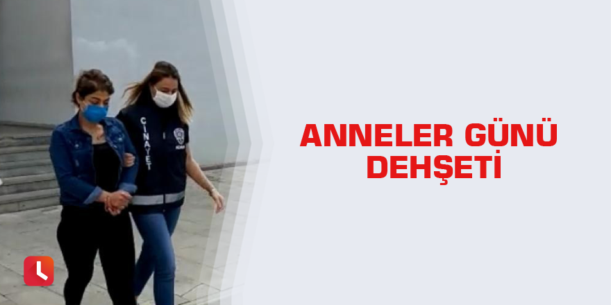 Anneler Günü dehşeti