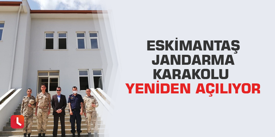 Eskimantaş Jandarma Karakolu yeniden açılıyor