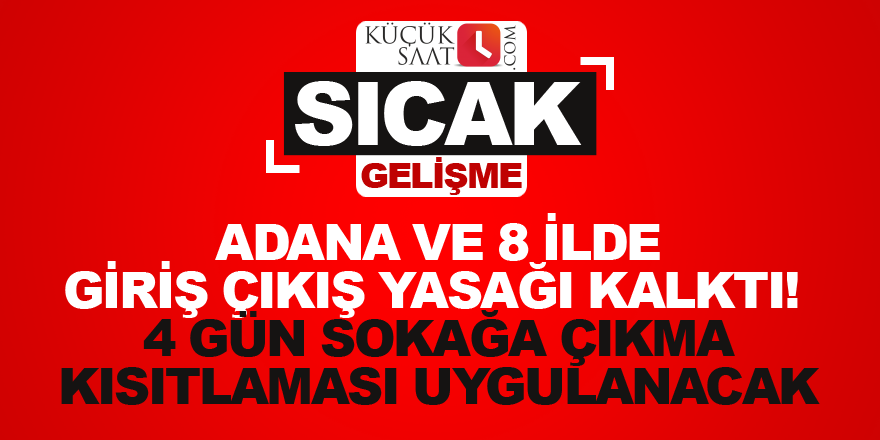 Adana ve 8 ilde giriş çıkış yasağı kalktı!  4 gün sokağa çıkma kısıtlaması geliyor