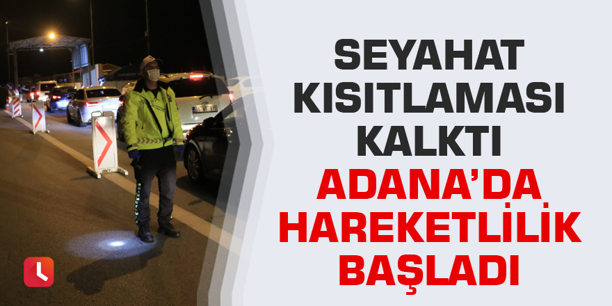 Seyahat kısıtlaması kalktı Adana’da hareketlilik başladı