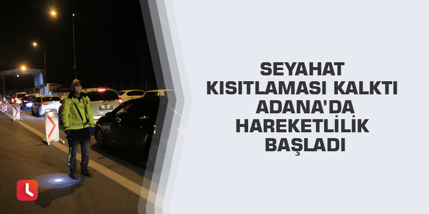 Seyahat kısıtlaması kalktı Adana’da hareketlilik başladı