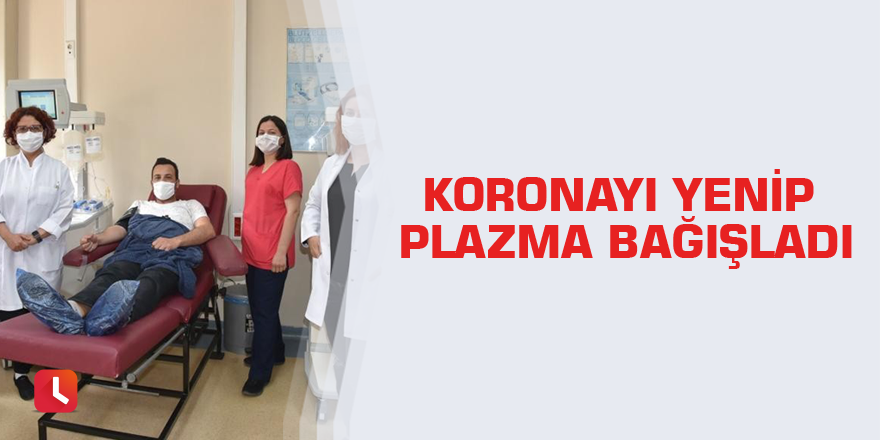 Koronayı yenip plazma bağışladı