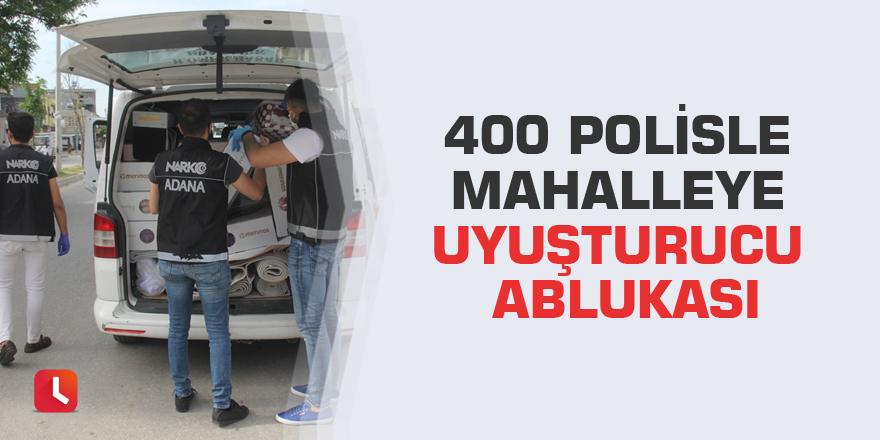 400 polisle mahalleye uyuşturucu ablukası