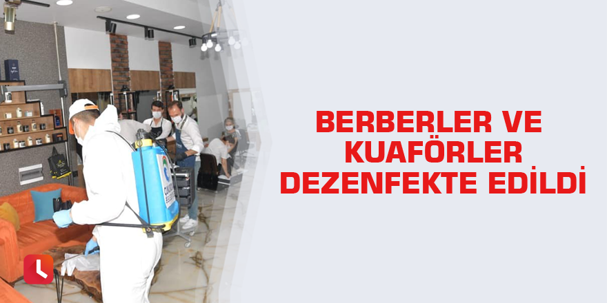 Berberler ve kuaförler dezenfekte edildi