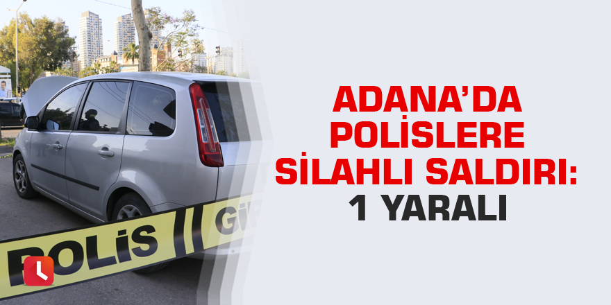 Adana’da polislere silahlı saldırı: 1 yaralı