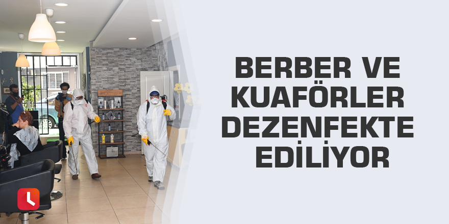 Berber ve kuaförler dezenfekte ediliyor