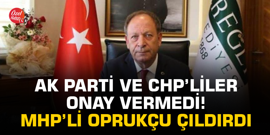 AK Parti ve CHP’liler onay vermedi! MHP’li Oprukçu çıldırdı