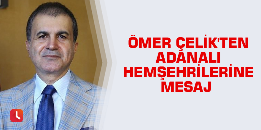 Ömer Çelik'ten Adanalı Hemşehrilerine Mesaj