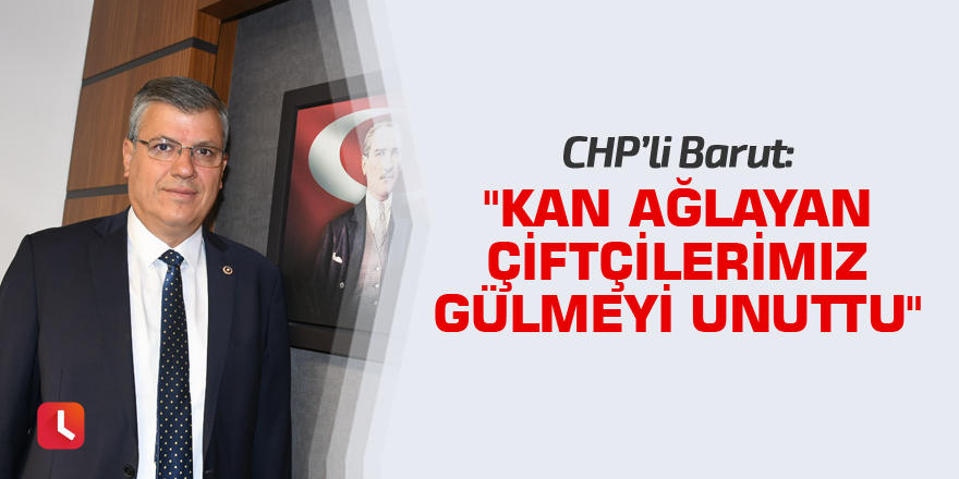 "Kan ağlayan çiftçilerimiz gülmeyi unuttu"