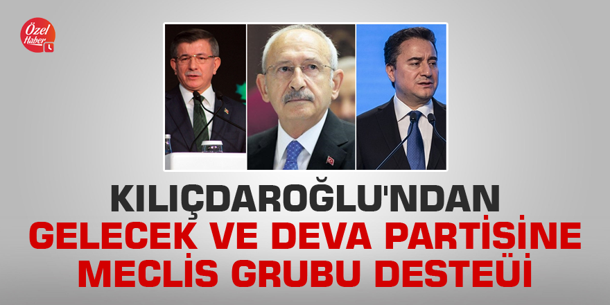 Kılıçdaroğlu'ndan Gelecek ve DEVA partisine meclis grubu desteği