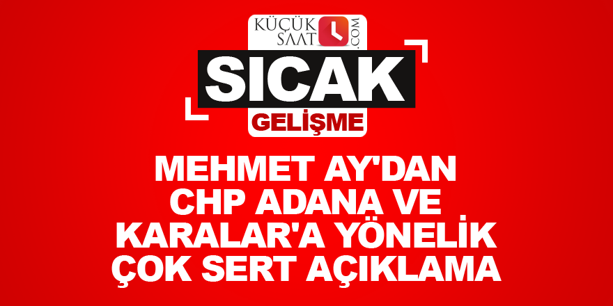 Mehmet Ay'dan CHP Adana ve Karalar'a yönelik çok sert açıklama