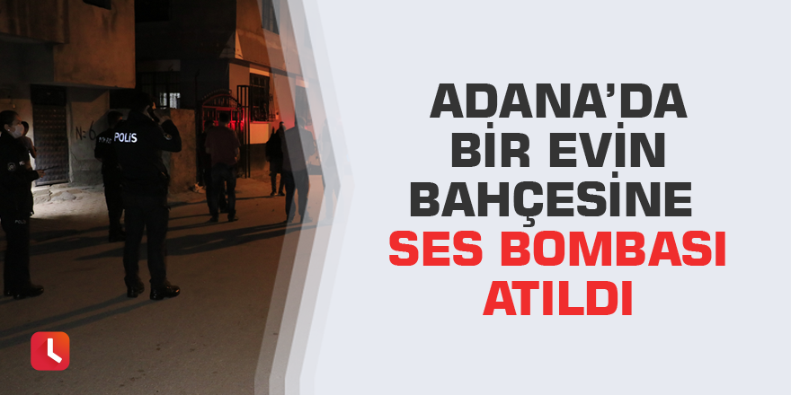 Adana’da bir evin bahçesine ses bombası atıldı