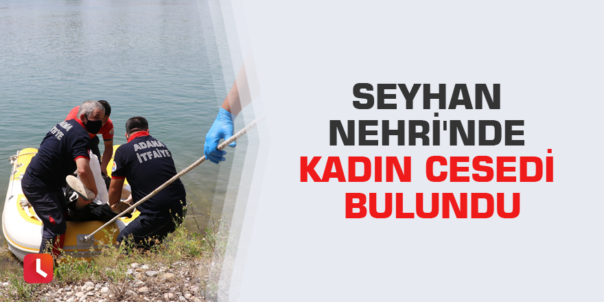 Seyhan Nehri'nde kadın cesedi bulundu