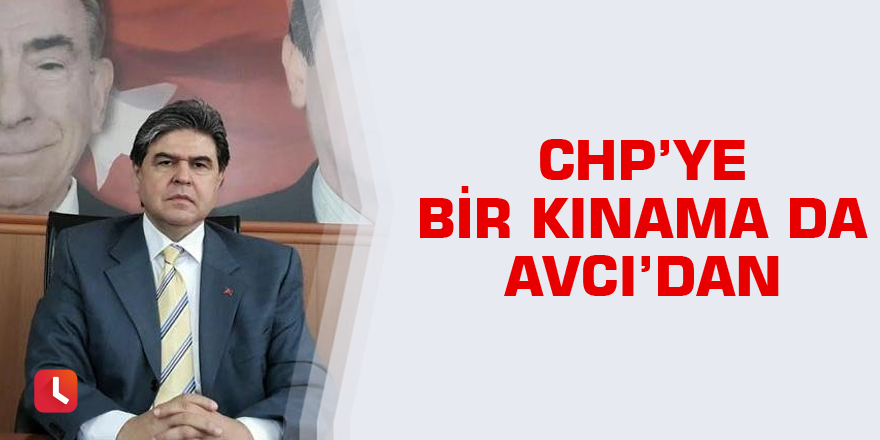 Başkan Avcı'dan CHP'ye kınama