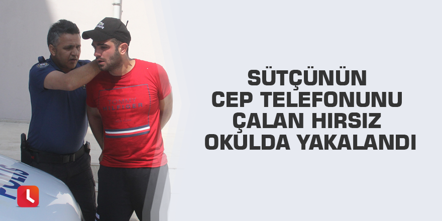 Sütçünün cep telefonunu çalan hırsız okulda yakalandı