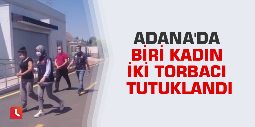 Adana'da biri kadın iki torbacı tutuklandı