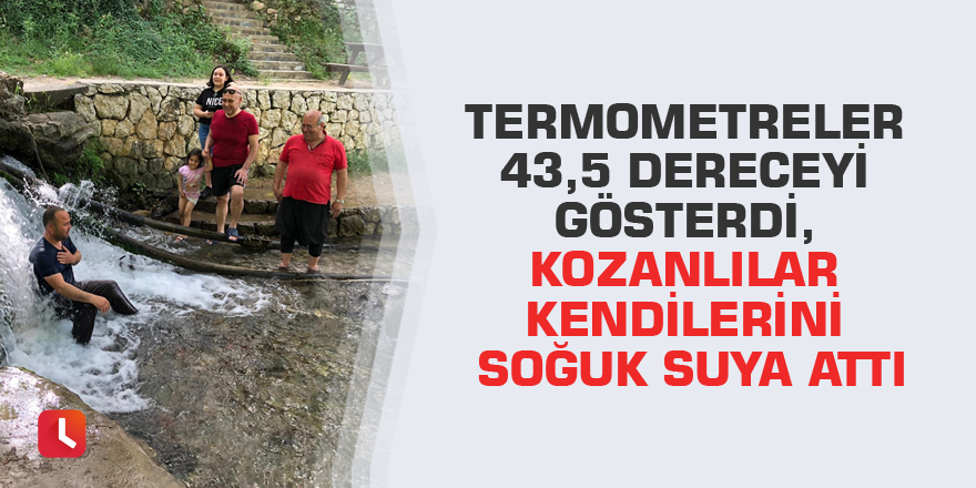 Termometreler 43,5 dereceyi gösterdi, Kozanlılar kendilerini soğuk suya attı