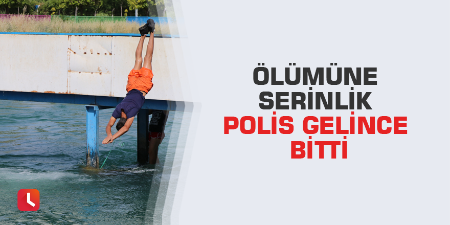 Ölümüne serinlik polis gelince bitti