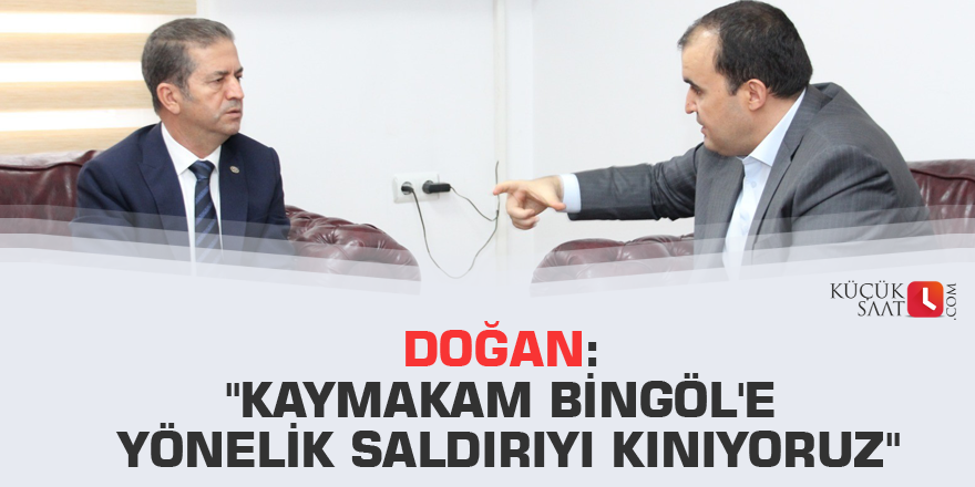 Doğan: "Kaymakam Bingöl'e yönelik saldırıyı kınıyoruz"