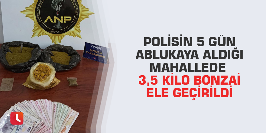 Polisin 5 gün ablukaya aldığı mahallede 3,5 kilo bonzai ele geçirildi