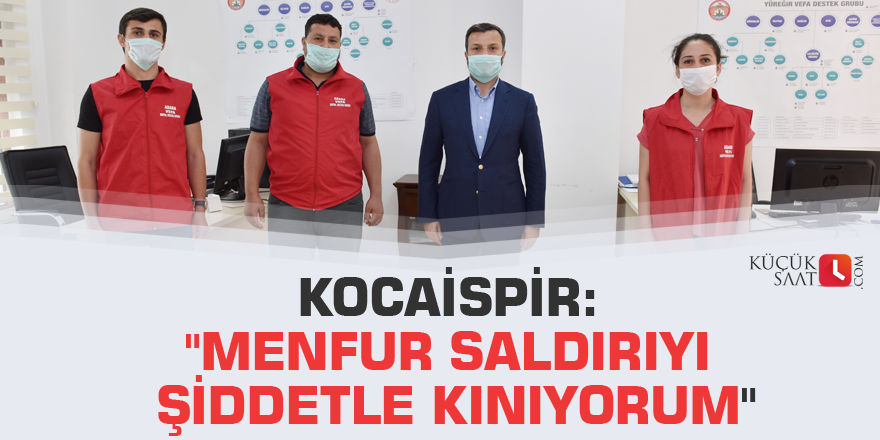 Kocaispir: "Menfur saldırıyı şiddetle kınıyorum"