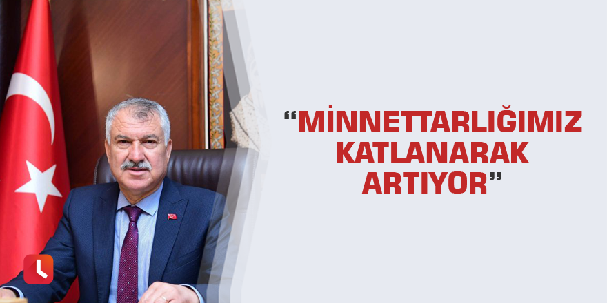 “Minnettarlığımız katlanarak artıyor”