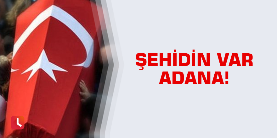 Şehidin var Adana!