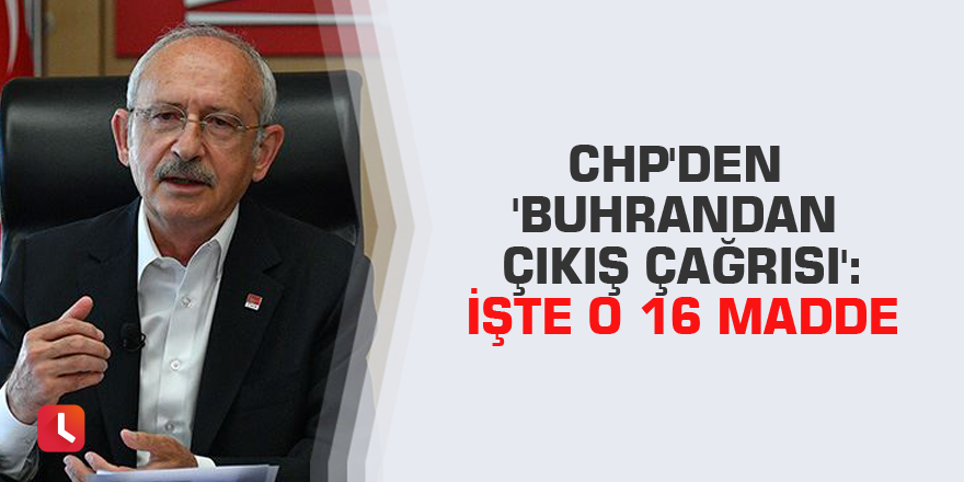 CHP'den 'Buhrandan Çıkış Çağrısı': İşte o 16 madde