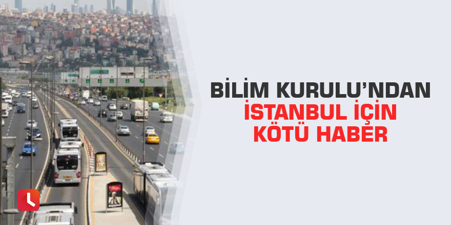 Bilim Kurulu’ndan İstanbul için kötü haber