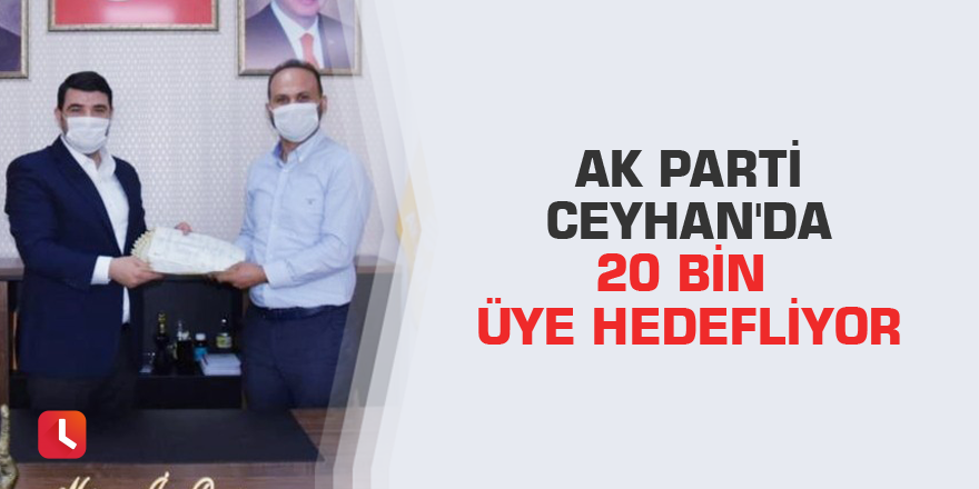 AK Parti Ceyhan'da 20 bin üye hedefliyor