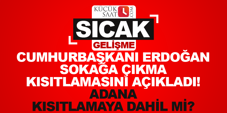 Erdoğan sokağa çıkma kısıtlamasını açıkladı! Adana kısıtlamaya dahil mi?