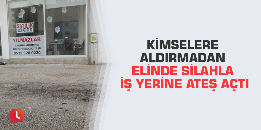 Kimselere aldırmadan elinde silahla iş yerine ateş açtı