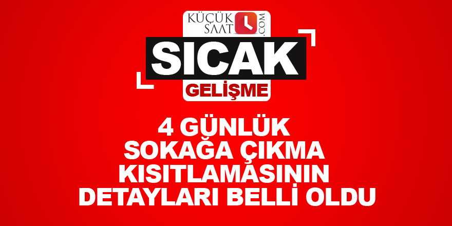 4 günlük sokağa çıkma kısıtlamasının detayları belli oldu