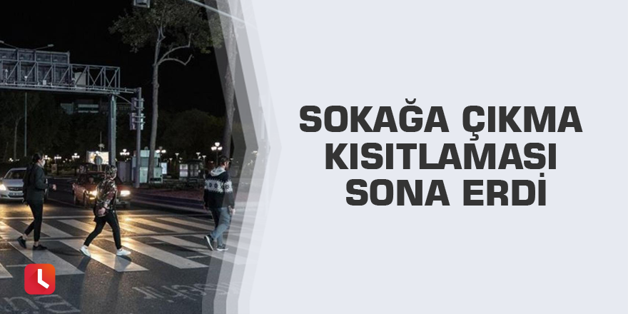 Sokağa çıkma kısıtlaması sona erdi