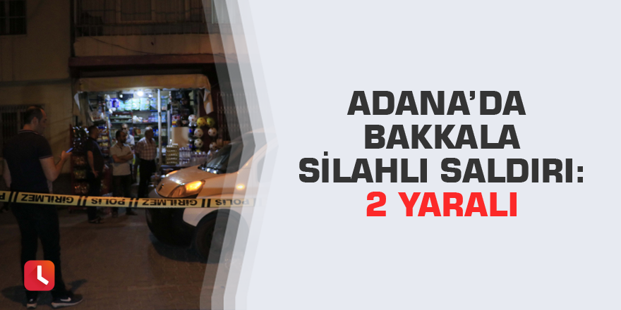 Adana’da bakkala silahlı saldırı: 2 yaralı