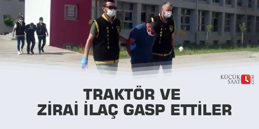 Traktör ve zirai ilaç gasp ettiler