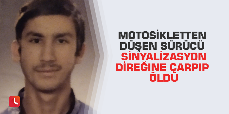 Motosikletten düşen sürücü sinyalizasyon direğine çarpıp öldü