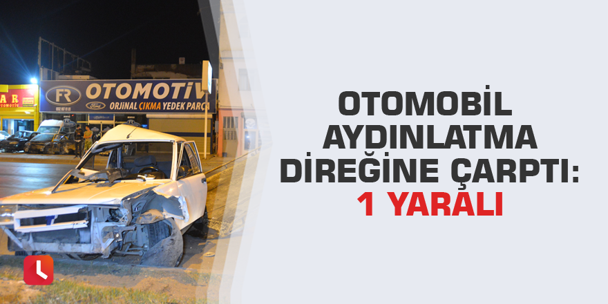 Otomobil aydınlatma direğine çarptı: 1 yaralı