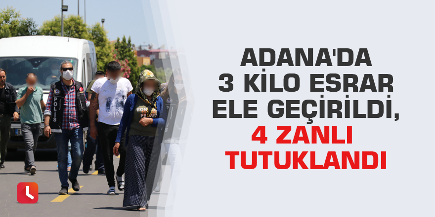 Adana'da 3 kilo esrar ele geçirildi, 4 zanlı tutuklandı